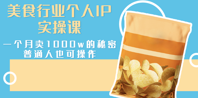 【副业项目3131期】美食行业个人IP实操课，普通人怎样一个月卖1000w的秘密-蓝图副业