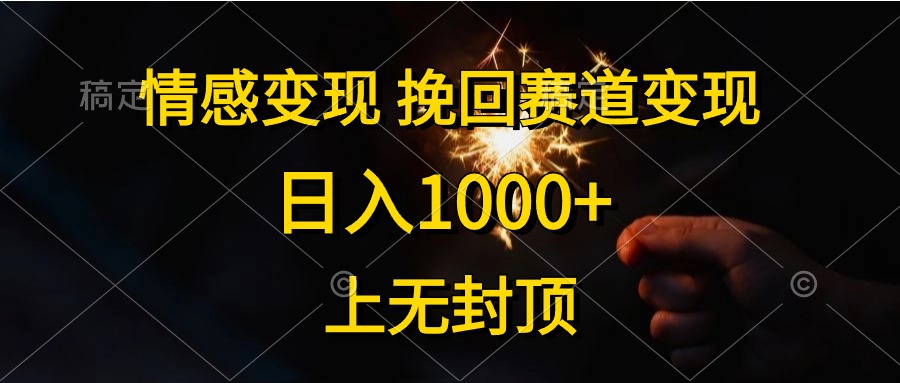 日入1000+，上无封顶，情感变现，挽回赛道变现-蓝图副业