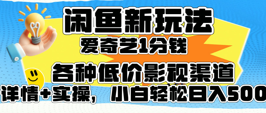 闲鱼新玩法，爱奇艺会员1分钱及各种低价影视渠道，小白轻松日入500+-蓝图副业
