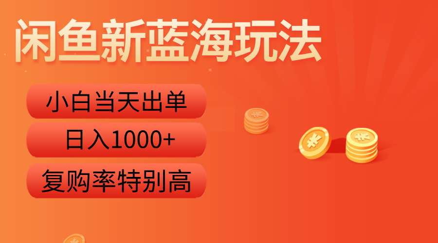 闲鱼新蓝海玩法，小白当天出单，复购率特别高，日入1000+-蓝图副业