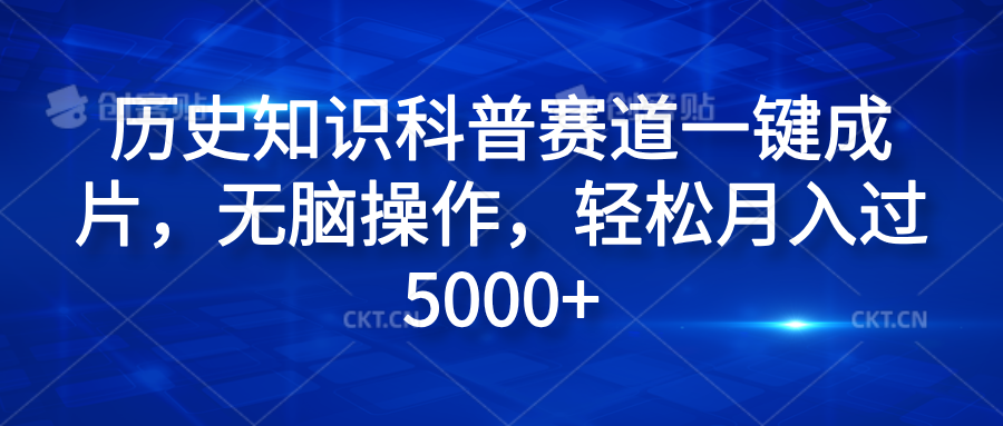 历史知识科普赛道一键成片，无脑操作，轻松月入过5000+-蓝图副业