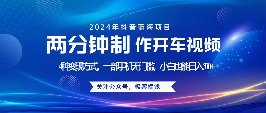 蓝海项目发布开车视频，两分钟一个作品，多种变现方式，一部手机无门槛小白也能日入500+-蓝图副业