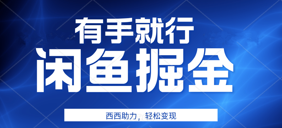 咸鱼掘金4.0，轻松变现，小白也能日入500+，有手就行-蓝图副业