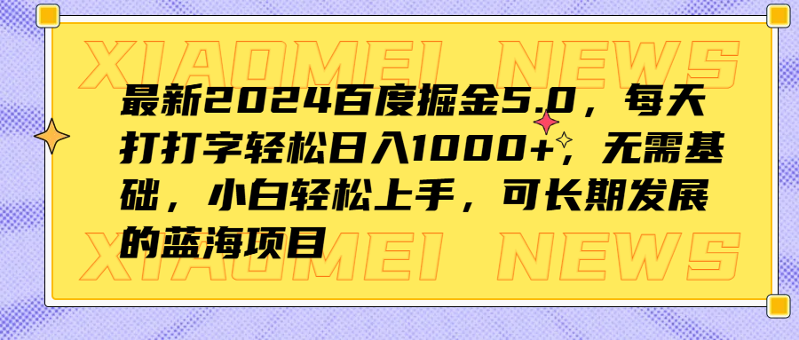 最新2024百度掘金5.0，每天打打字轻松日入1000+，无需基础，小白轻松上手，可长期发展的蓝海项目-蓝图副业