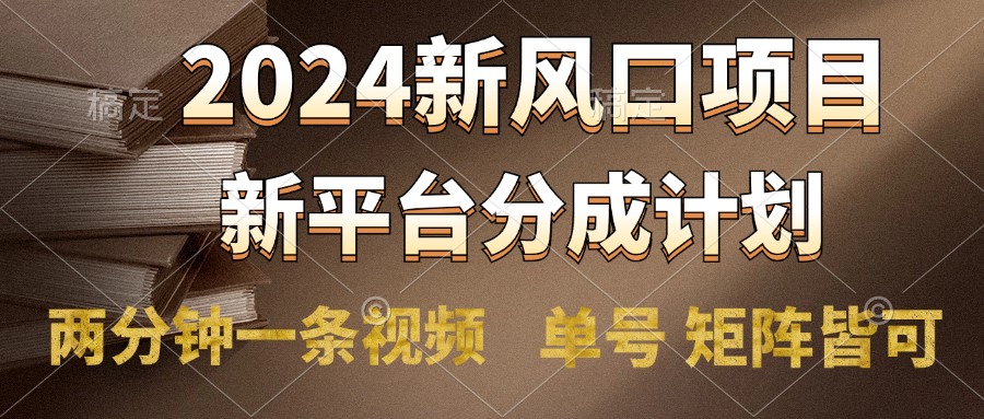 2024风口项目，新平台分成计划，两分钟一条视频，单号轻松上手月入9000+-蓝图副业