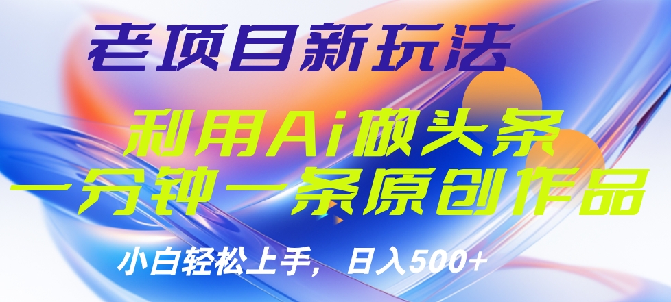 老项目新玩法，利用AI做头条掘金，1分钟一篇原创文章-蓝图副业