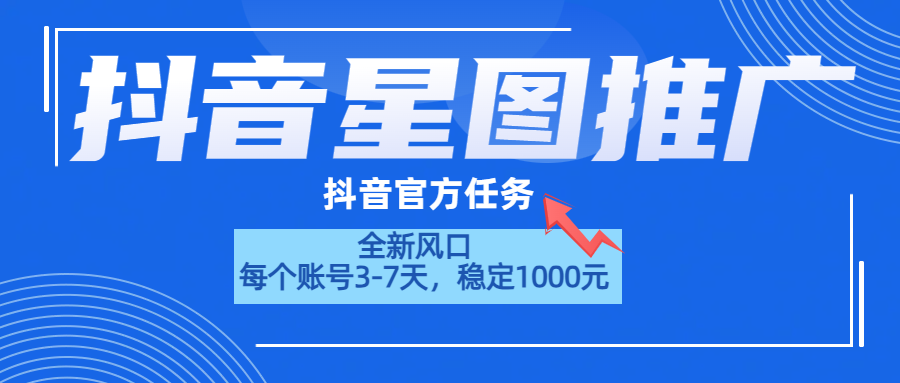 抖音星图推广，官方任务，一个账号1000元！！！-蓝图副业