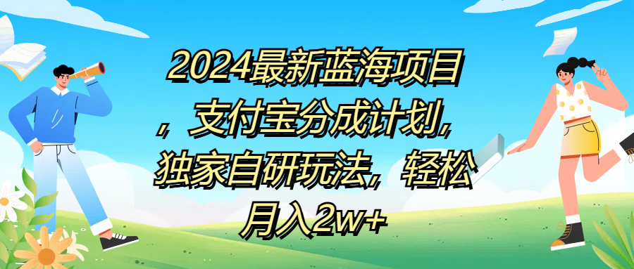 2024最新蓝海项目，支付宝分成计划，独家自研玩法，轻松月入2w+-蓝图副业