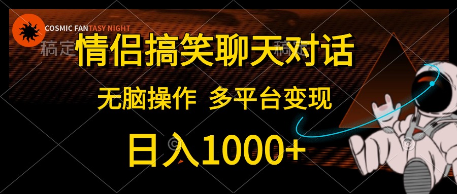 情侣搞笑聊天对话，无脑操作，多平台变现，日入1000+-蓝图副业