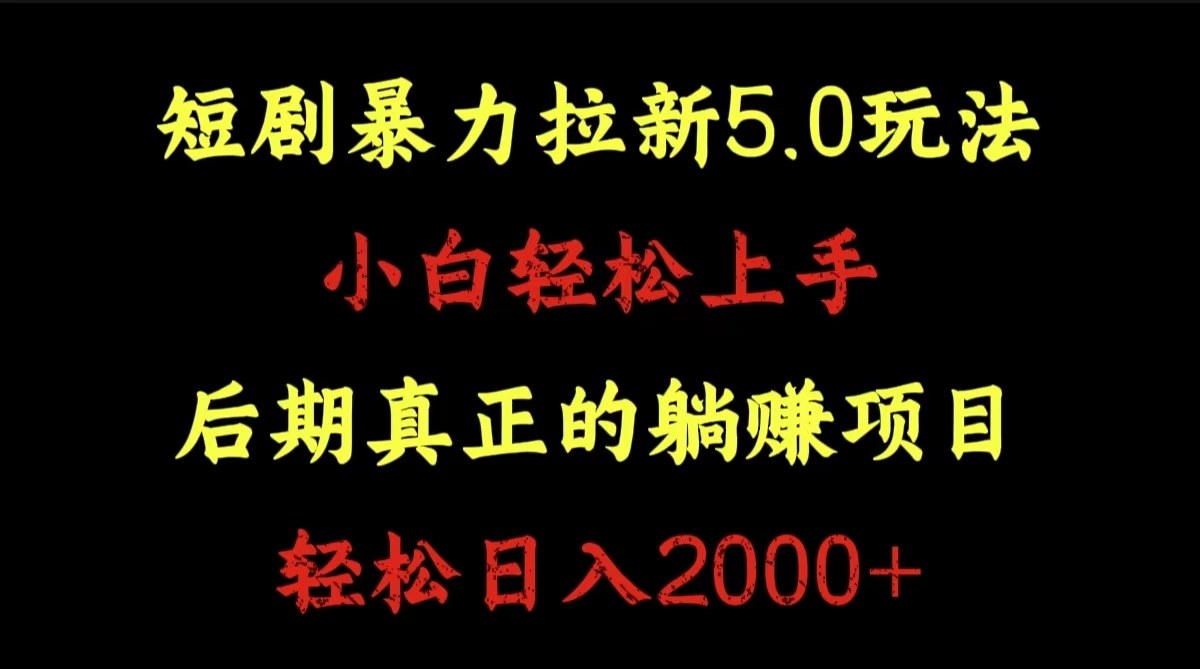 短剧暴力拉新5.0玩法。小白轻松上手。后期真正躺赚的项目。轻松日入2000+-蓝图副业