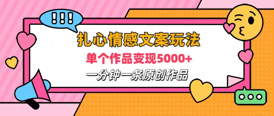 扎心情感文案玩法，单个作品变现6000+，一分钟一条原创作品，流量爆炸-蓝图副业