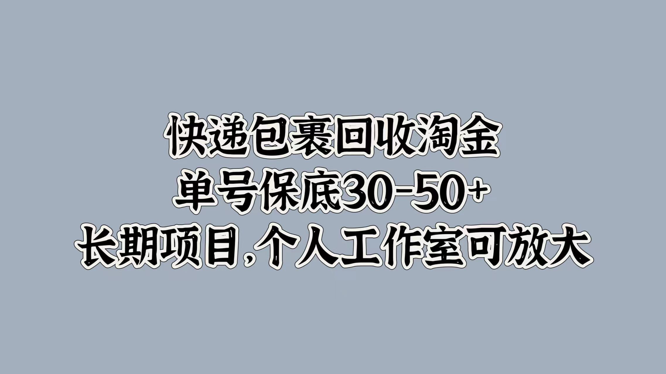 快递包裹回收淘金，单号保底30-50+，长期项目！个人工作室可放大-蓝图副业