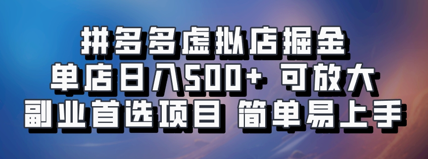 拼多多虚拟店掘金 单店日入500+ 可放大 副业首选项目 简单易上手-蓝图副业