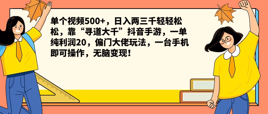 单个视频500+，日入两三千轻轻松松，靠“寻道大千”抖音手游，一单纯利润20，偏门大佬玩法，一台手机即可操作，无脑变现！-蓝图副业