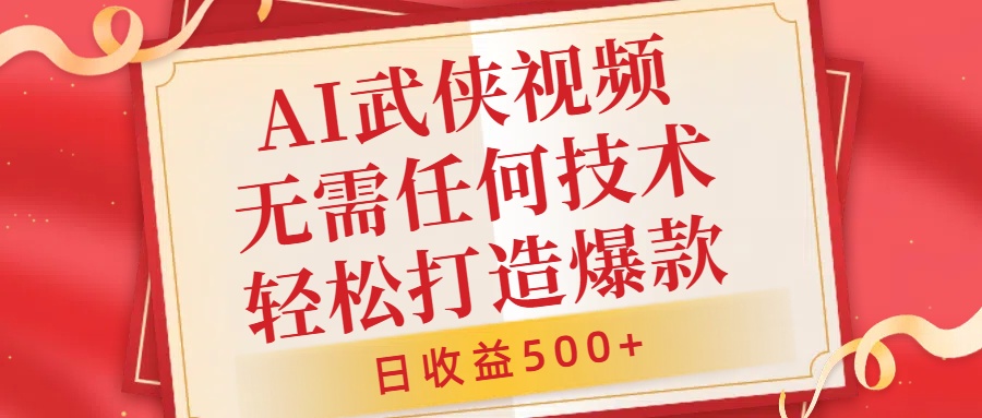 AI武侠视频，无脑打造爆款视频，小白无压力上手，日收益500+，无需任何技术-蓝图副业
