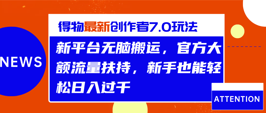 得物最新创作者7.0玩法，新平台无脑搬运，官方大额流量扶持，轻松日入过千-蓝图副业