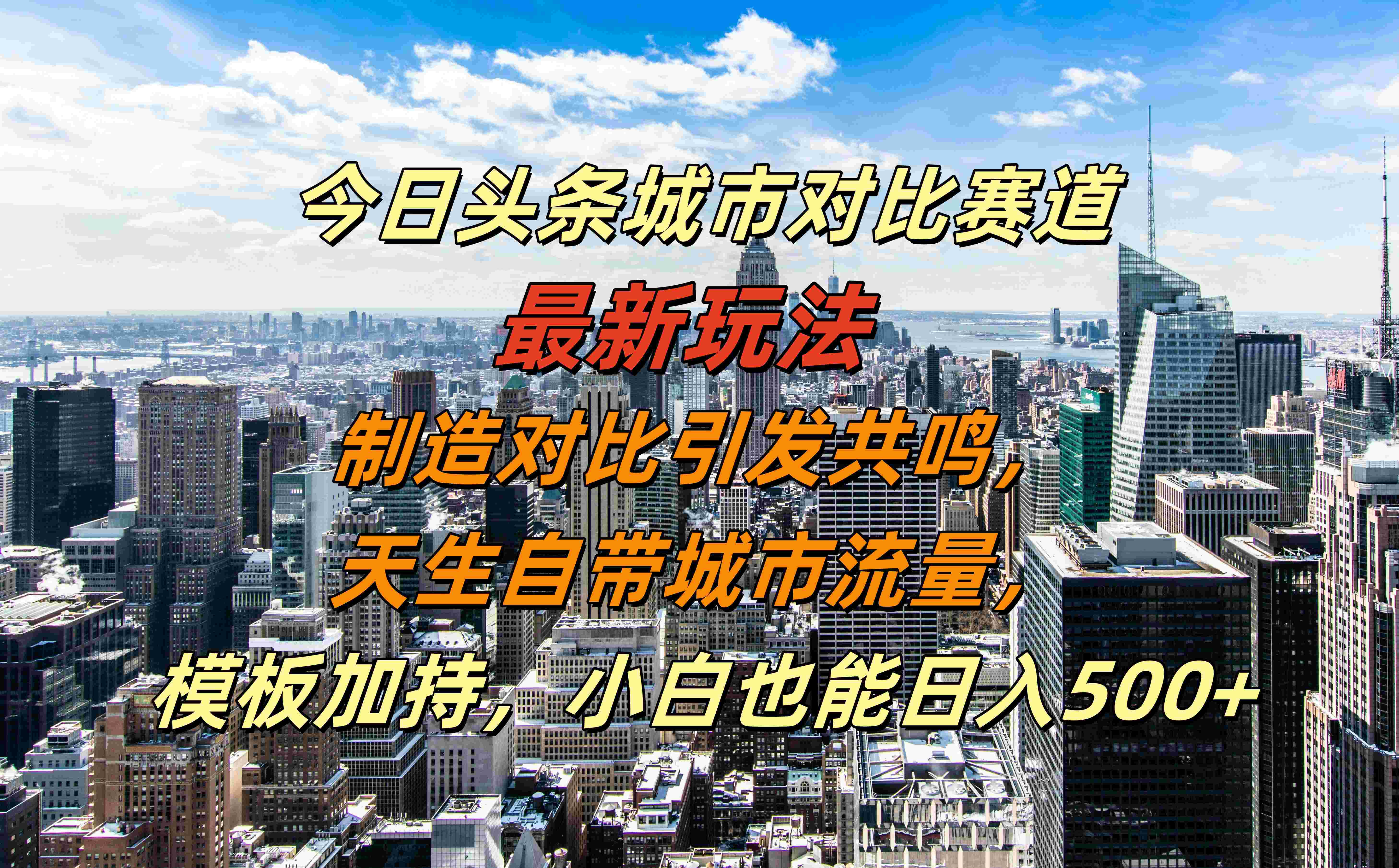 今日头条城市对比赛道最新玩法，制造对比引发共鸣，天生自带城市流量，模板加持，小白也能日入500+-蓝图副业