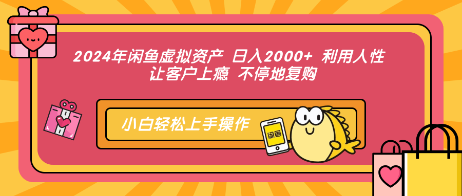 2024年闲鱼虚拟资产 日入2000+ 利用人性 让客户上瘾 不停地复购-蓝图副业