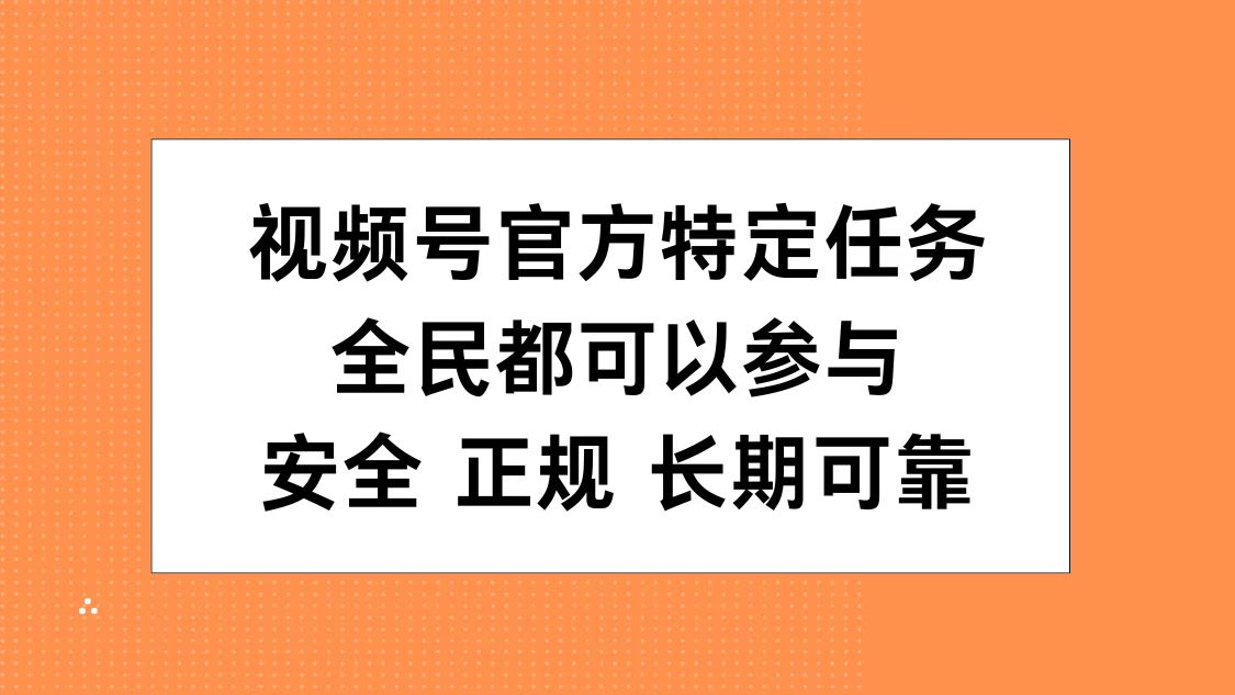 视频号官方特定任务，全民可参与，安全正规长期可靠-蓝图副业