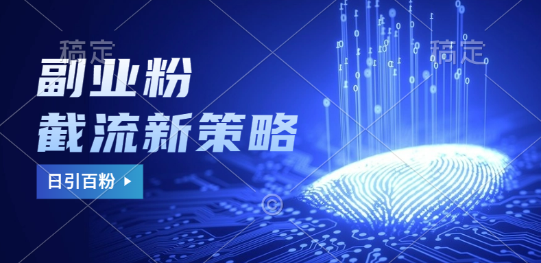 副业粉截流玩法与更新，不废号， 不封号。日引100+-蓝图副业