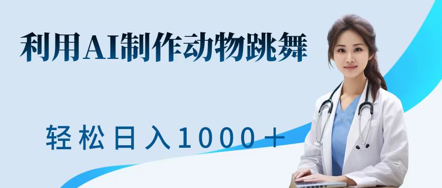 利用ai制作动物跳舞短视频，引爆全网，一键生成视频，轻松日入1000＋+-蓝图副业