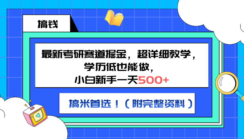 最新考研赛道掘金，小白新手一天500+，学历低也能做，超详细教学，副业首选！（附完整资料）-蓝图副业