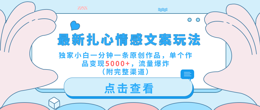 最新扎心情感文案玩法，独家小白一分钟一条原创作品，单个作品变现5000+，流量爆炸（附完整渠道）-蓝图副业