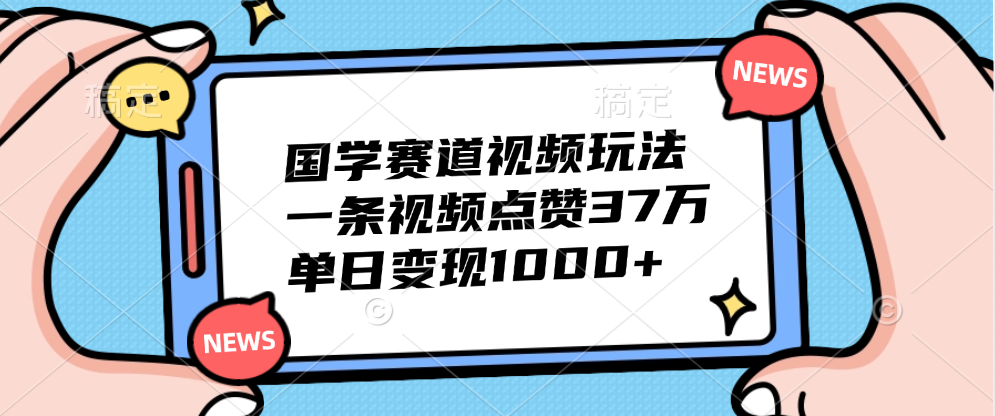 国学赛道视频玩法，单日变现1000+，一条视频点赞37万-蓝图副业