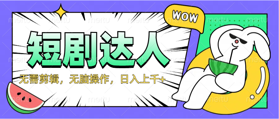 2024最新短剧玩法，无需剪辑，无脑操作，日入上千+-蓝图副业