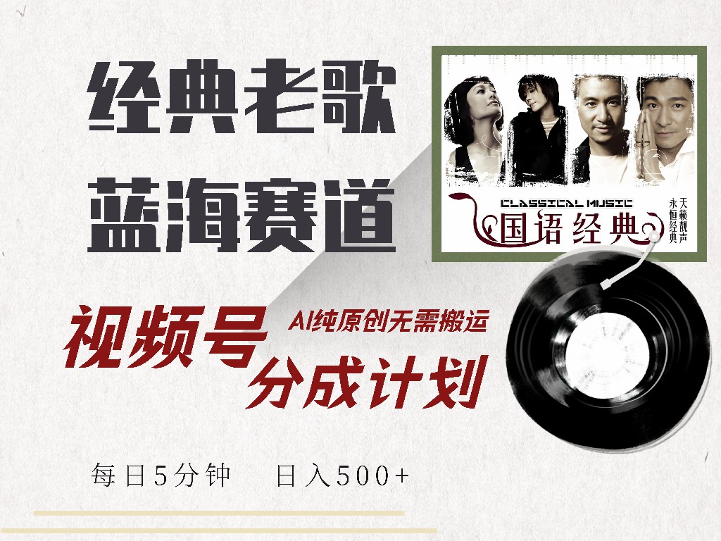 视频号分成计划收益拿到手软，最新经典老歌赛道，AI纯原创，无需搬运每天5分钟，日入500+-蓝图副业