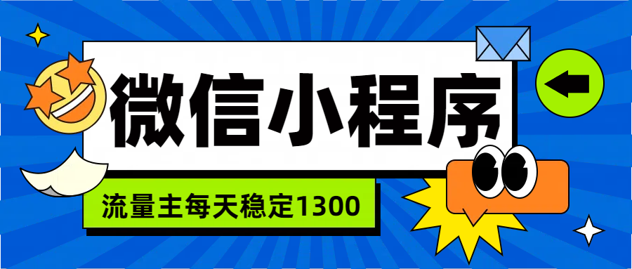 微信小程序流量主，每天都是1300-蓝图副业