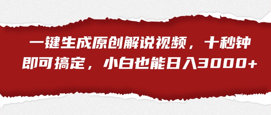 一键生成原创解说视频，小白也能日入3000+十秒钟即可搞定-蓝图副业