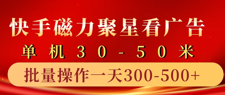 快手磁力聚星4.0实操玩法，单机30-50+10部手机一天300-500+-蓝图副业