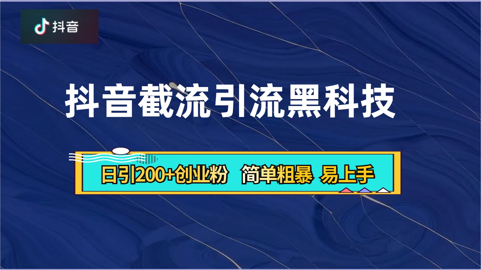 抖音暴力截流引流黑科技，日引200+创业粉，顶流导师内部课程，简单粗暴易上手-蓝图副业