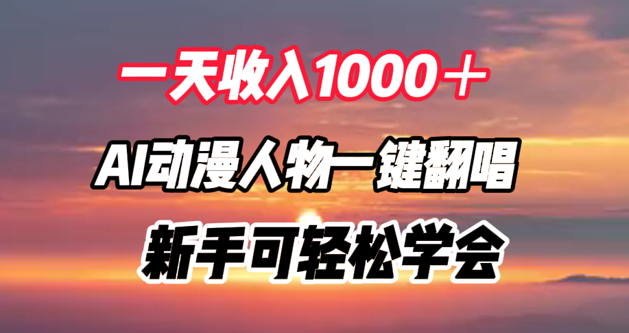 一天收入1000＋，AI动漫人物一键翻唱，新手可轻松学会-蓝图副业