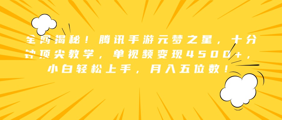 全网揭秘！腾讯手游元梦之星，十分钟顶尖教学，单视频变现4500+，小白轻松上手，月入五位数！-蓝图副业