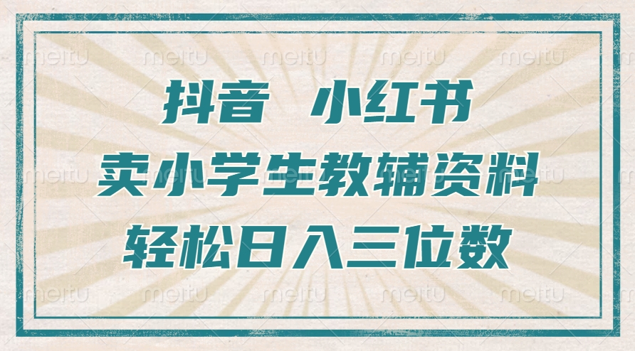 抖音小红书卖小学生教辅资料，一个月利润1W+，操作简单，小白也能轻松日入3位数-蓝图副业