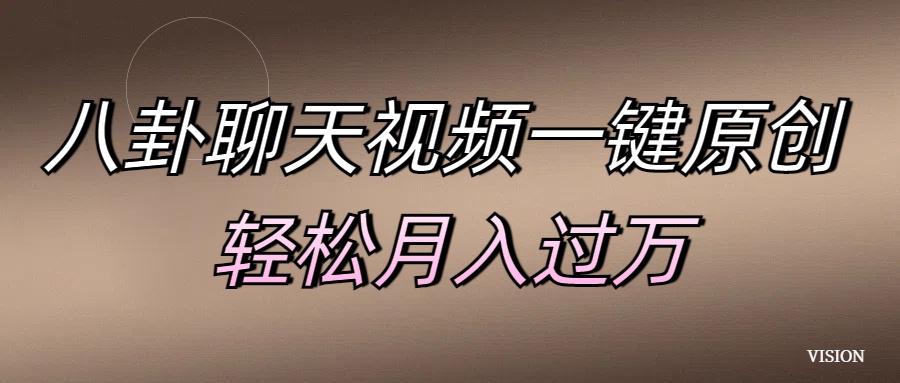 八卦聊天视频一键原创 轻松月入过万-蓝图副业
