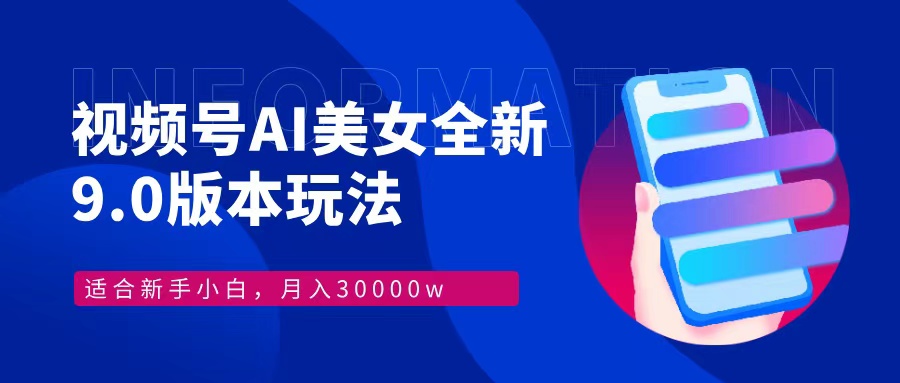 视频号AI美女全新玩法9.0 小白轻松上手 月入30000＋-蓝图副业
