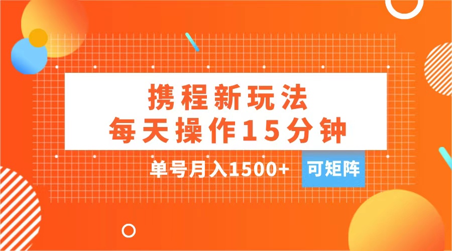 玩赚携程APP，每天简单操作15分钟，单号月入1500+，可矩阵-蓝图副业