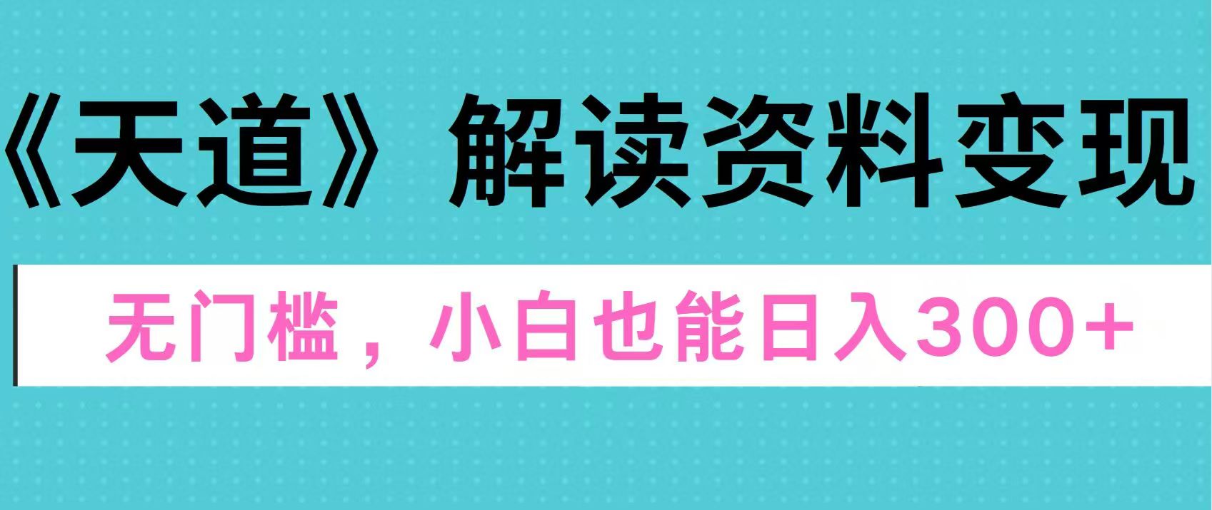天道解读资料变现，无门槛，小白也能快速上手，稳定日入300+-蓝图副业