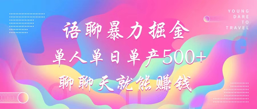 语聊暴力掘金，聊聊天就能赚钱，单人单日单产500+，小白也能无脑做，-蓝图副业