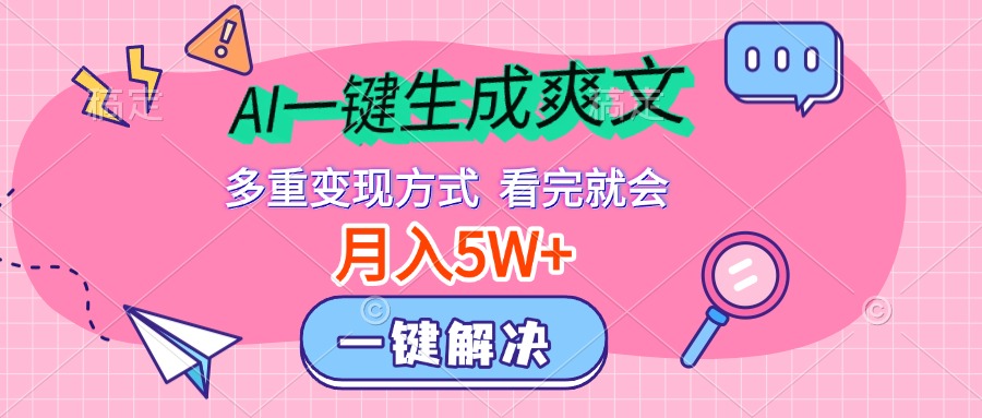 AI一键生成爽文，月入5w+，多种变现方式，看完就会-蓝图副业