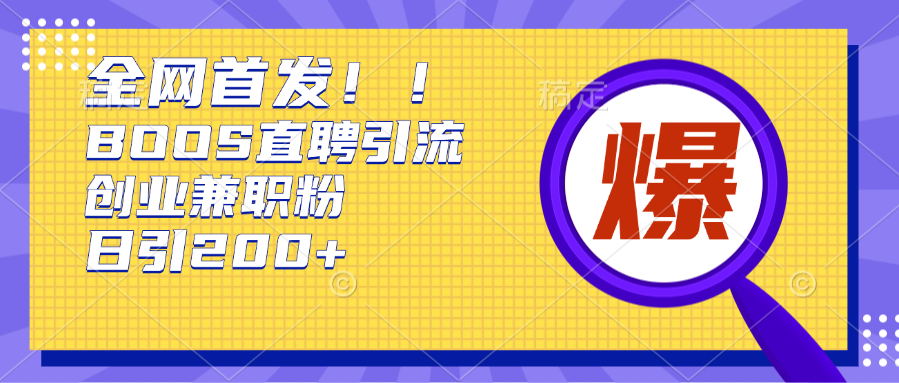 全网首发!BOOS直聘引流创业兼职粉，单号日引200+-蓝图副业