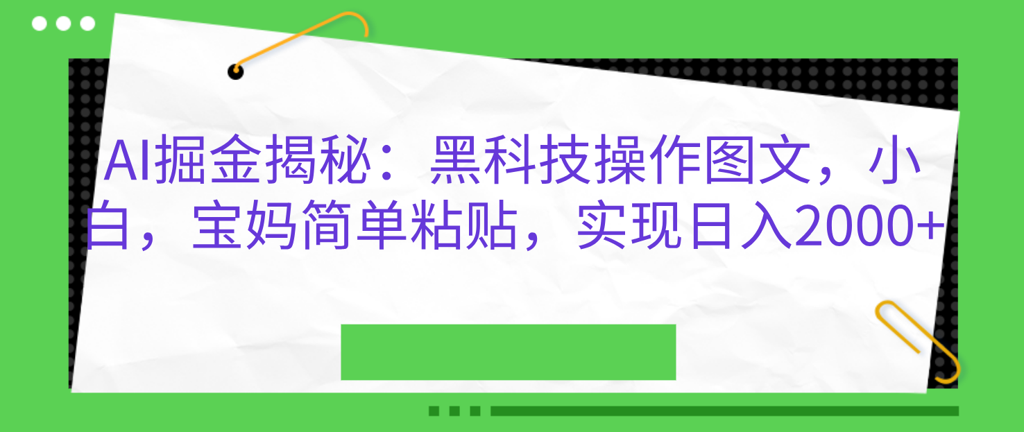 AI掘金揭秘：黑科技操作图文，小白，宝妈简单粘贴，实现日入2000+-蓝图副业
