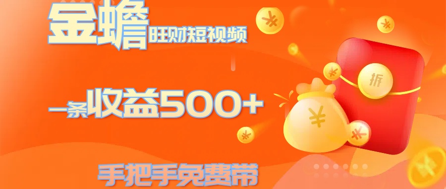 金蟾旺财短视频玩法 一条收益500+ 手把手免费带 当天可上手-蓝图副业