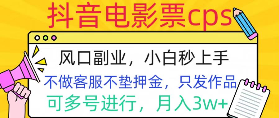 抖音电影票cps，风口副业，不需做客服垫押金，操作简单，月入3w+-蓝图副业