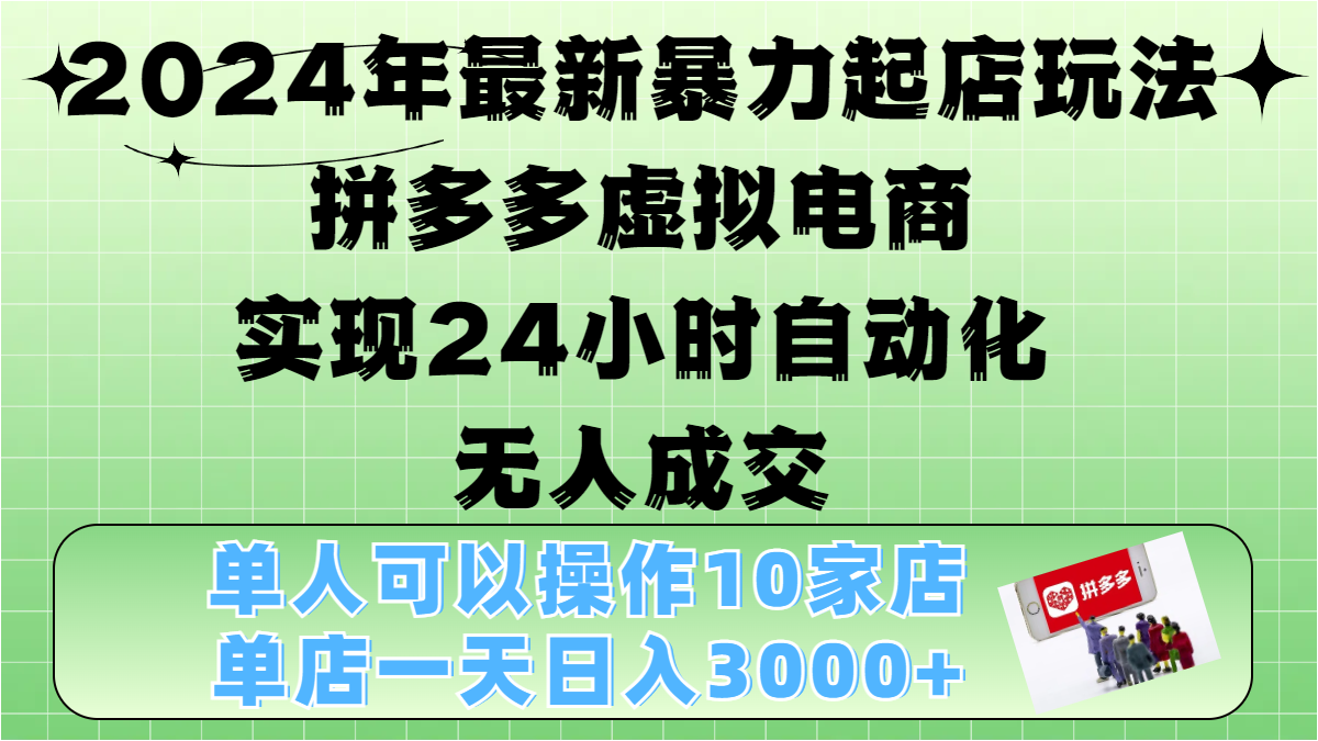2024年最新暴力起店玩法，拼多多虚拟电商，实现24小时自动化无人成交，单人可以操作10家店，单店日入3000+-蓝图副业