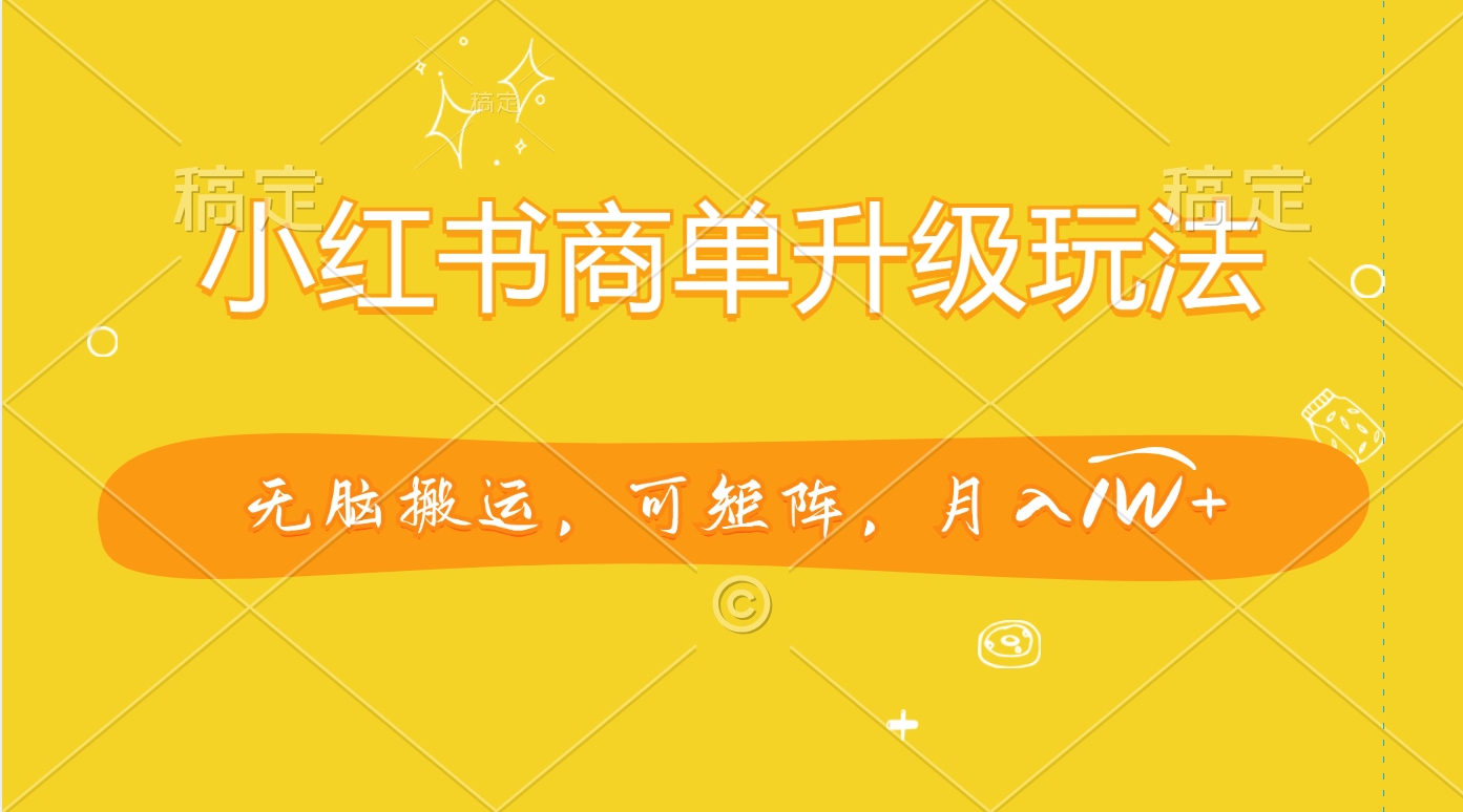 小红书商单升级玩法，无脑搬运，可矩阵，月入1W+-蓝图副业
