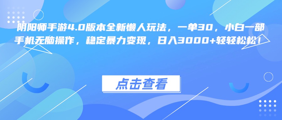 阴阳师手游4.0版本全新懒人玩法，一单30，小白一部手机无脑操作，稳定暴力变现，日入3000+轻轻松松！-蓝图副业